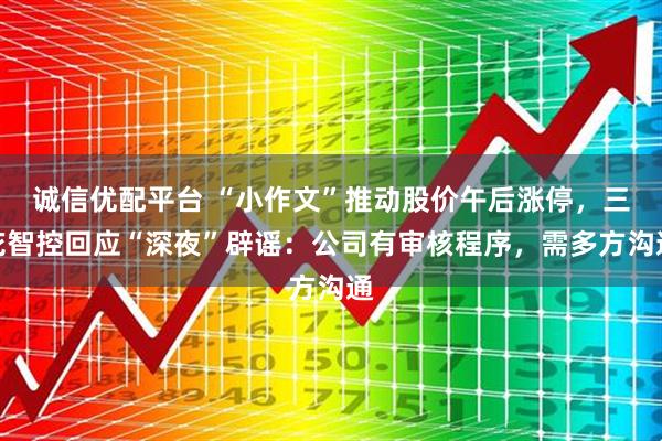 诚信优配平台 “小作文”推动股价午后涨停，三花智控回应“深夜”辟谣：公司有审核程序，需多方沟通